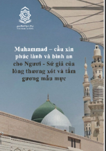 Muhammad – cầu xin phúc lành và bình an cho Ngươi – Sứ giả của lòng thương xót và tấm gương mẫu mực