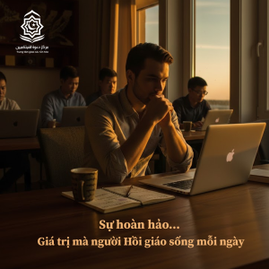 Sự hoàn hảo… Giá trị mà người Hồi giáo sống mỗi ngày