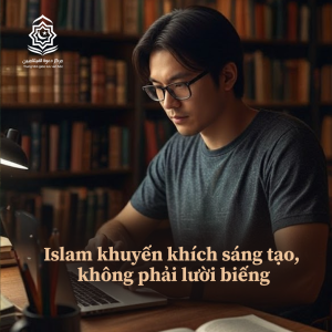 Islam khuyến khích sáng tạo, không phải lười biếng
