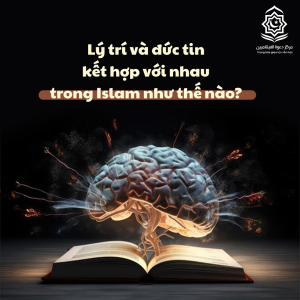 Lý trí và đức tin kết hợp với nhau trong Islam như thế nào?