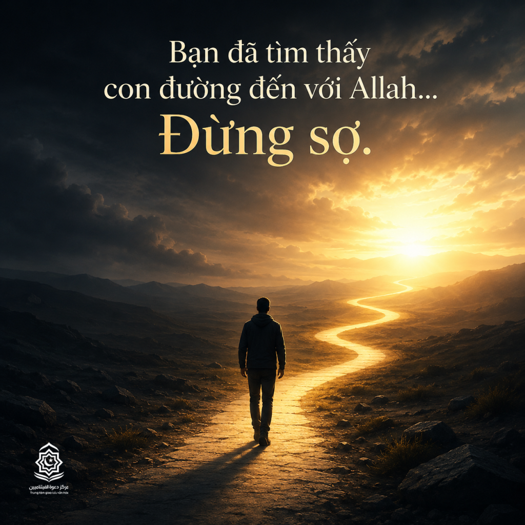 Bạn đã tìm thấy con đường đến với Allah… Đừng sợ.