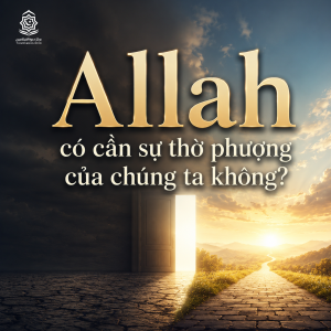 Allah có cần sự thờ phượng của chúng ta không?