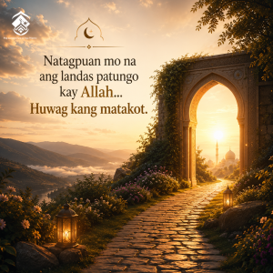 Natagpuan mo na ang landas patungo kay Allah… Huwag kang matakot.