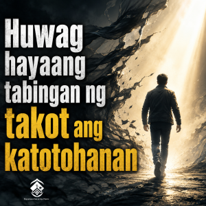 Huwag hayaang tabingan ng takot ang katotohanan