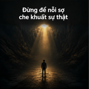 Đừng để nỗi sợ che khuất sự thật