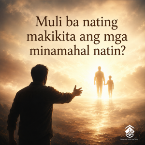 Muli ba nating makikita ang mga minamahal natin?